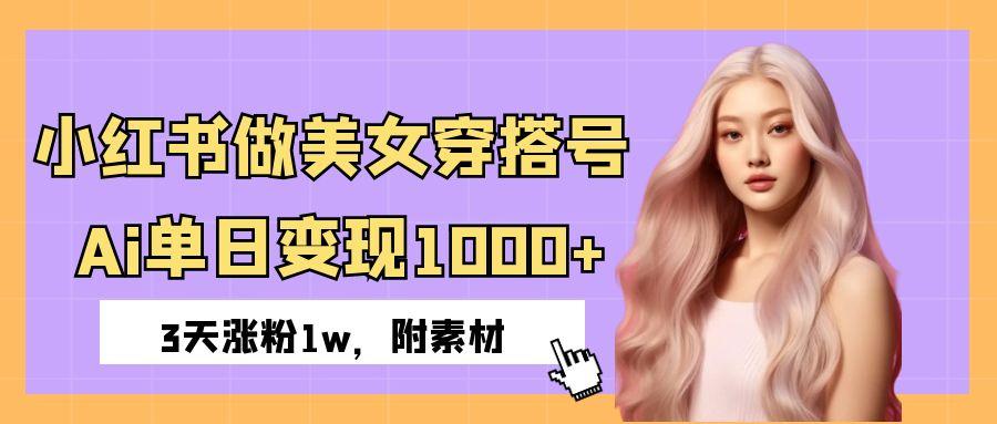 小红书做美女穿搭号，ai单日变现1000+，3天涨粉1w。插图