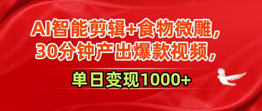 AI智能剪辑+食物微雕，30分钟产出爆款视频，单日变现1000+插图