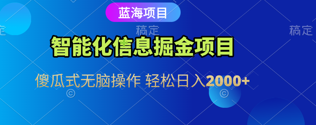 智能化信息蓝海全自动掘金项目 傻瓜式无脑操作 轻松日入2000+插图