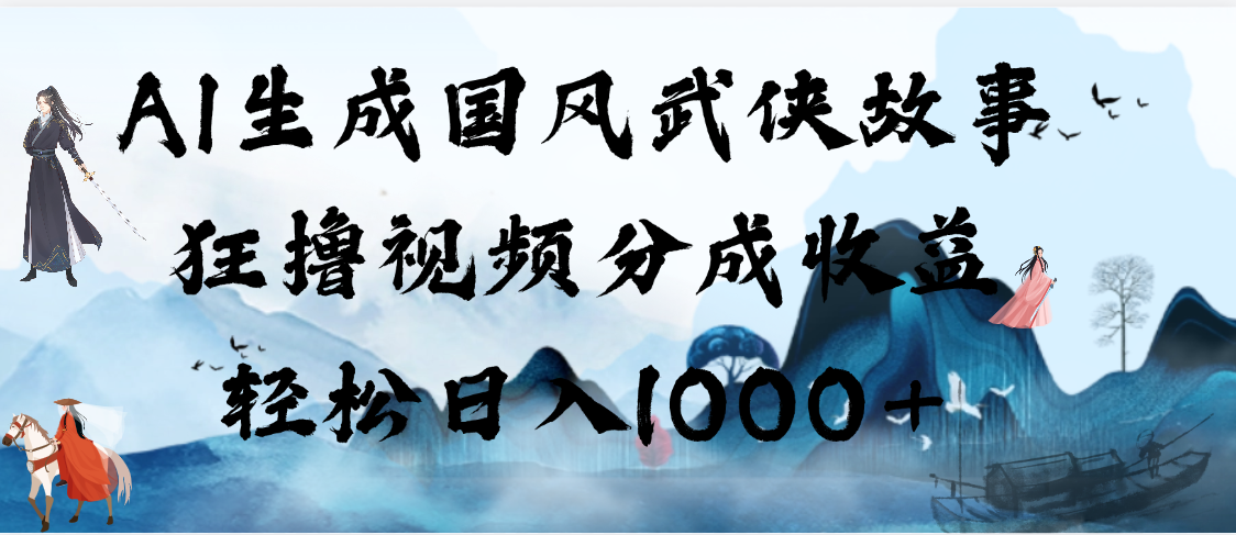 AI生成国风武侠故事，狂*视频分成收益，轻松日入1000+【可多平台分发】插图