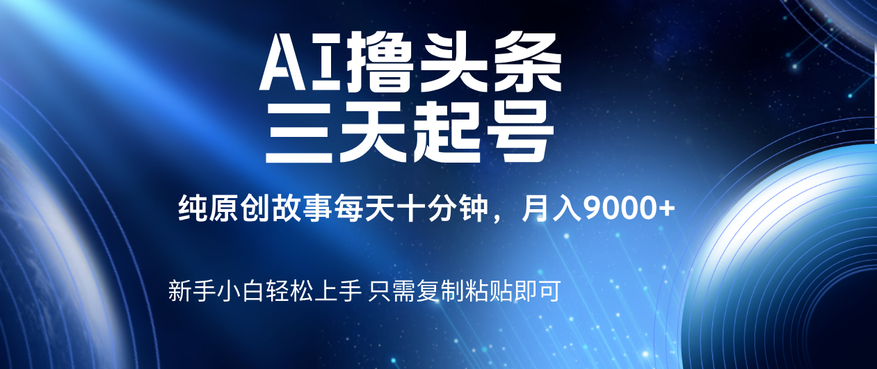 AI*头条三天起号，纯原创情感故事，每天10分钟月入9000＋插图