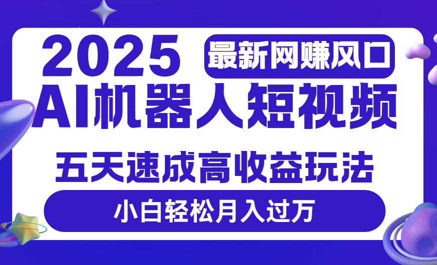 2025最新网赚变现风口，Ai 机器人短视频，五天速成高收益玩法，小白轻松月入过万插图