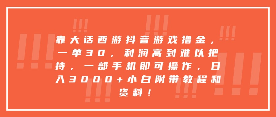 靠大话西游抖音游戏*金，一单30，利润高到难以把持，一部手机即可操作，日入3000+小白附带教程和资料！插图