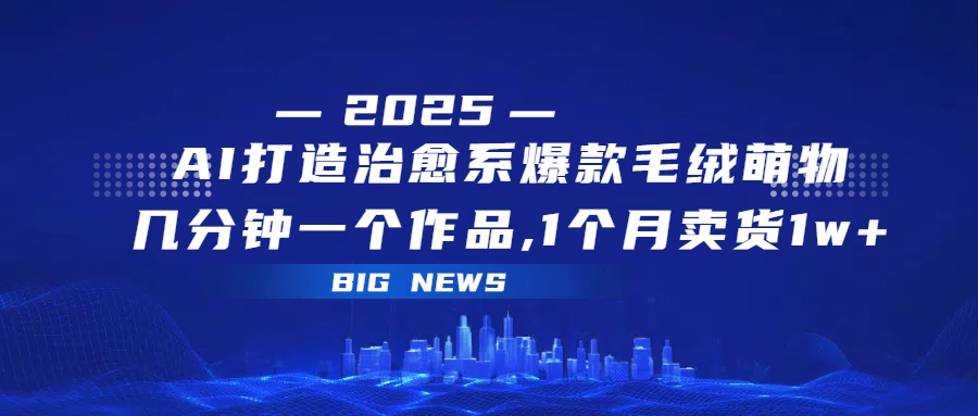 AI打造治愈系爆款毛绒萌物，几分钟一个作品,1 个月卖货 1w+插图