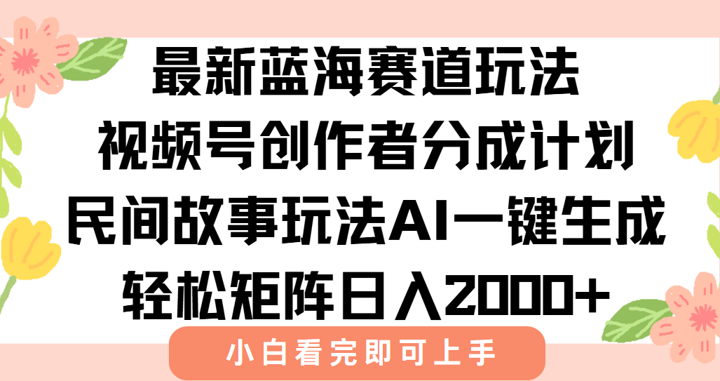最新蓝海赛道玩法视频号创作者分成民间故事玩法，AI一键生成爆款视频，轻松日入2000+插图