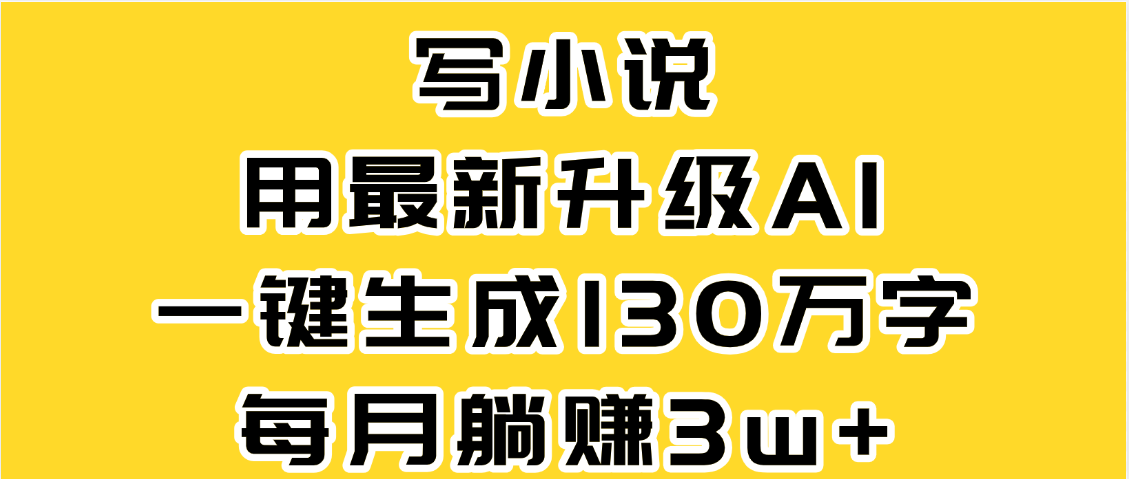 最新AI一键生成原创小说，一分钟能写130+字，每月睡后收益3W+插图