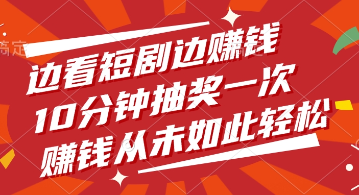 边看短剧边赚钱，10分钟抽奖一次，赚钱从未如此轻松插图