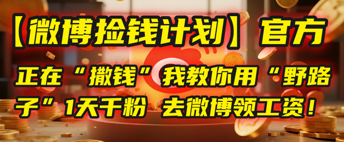 【微博捡钱计划】官方正在“撒钱”，我教你用“野路子”1天千粉，去微博领工资！插图