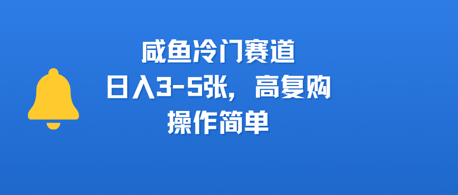 咸鱼冷门赛道，日入3-5张，高复购，操作简单插图