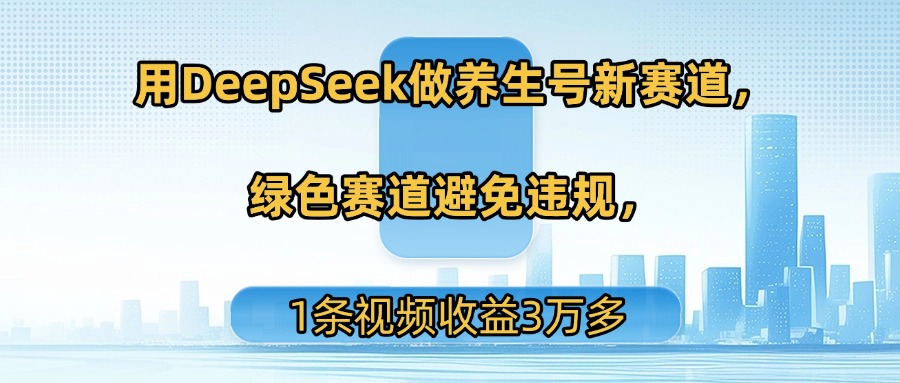 用DeepSeek做养生号新赛道，绿色赛道避免违规，1条视频收益3万多插图