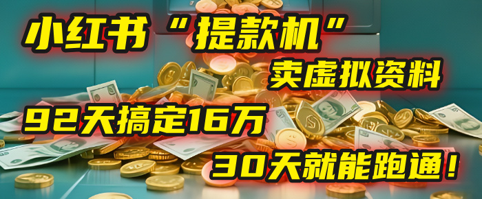 2025年，我发现一个小红书“提款机”：靠卖虚拟资料，92天搞定16万，这个模式30天就能跑通！插图