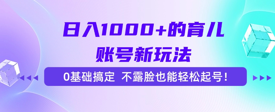 日入1000+的育儿账号新玩法，0基础搞定，不露脸也能轻松起号！插图