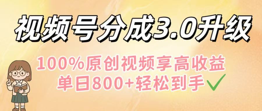 视频号分成3.0升级！100%原创视频享高收益，单日800+轻松到手插图