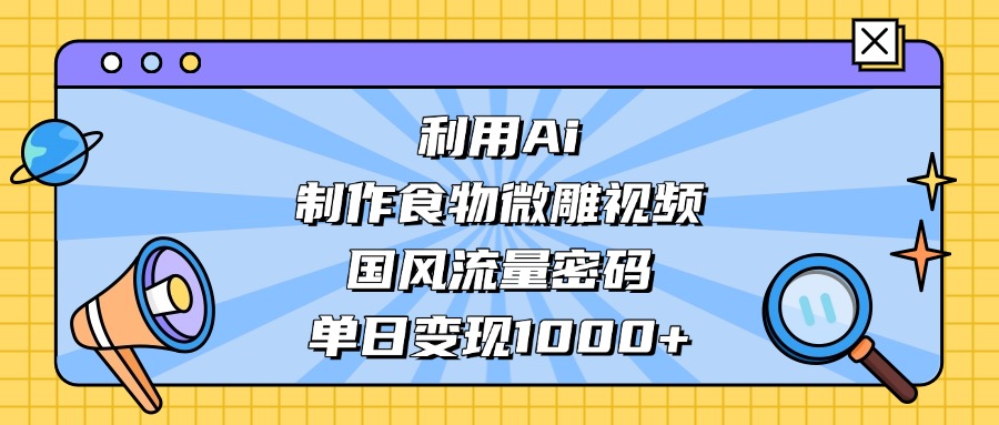 利用Ai制作，食物微雕视频，国风流量密码，单日变现1000+插图