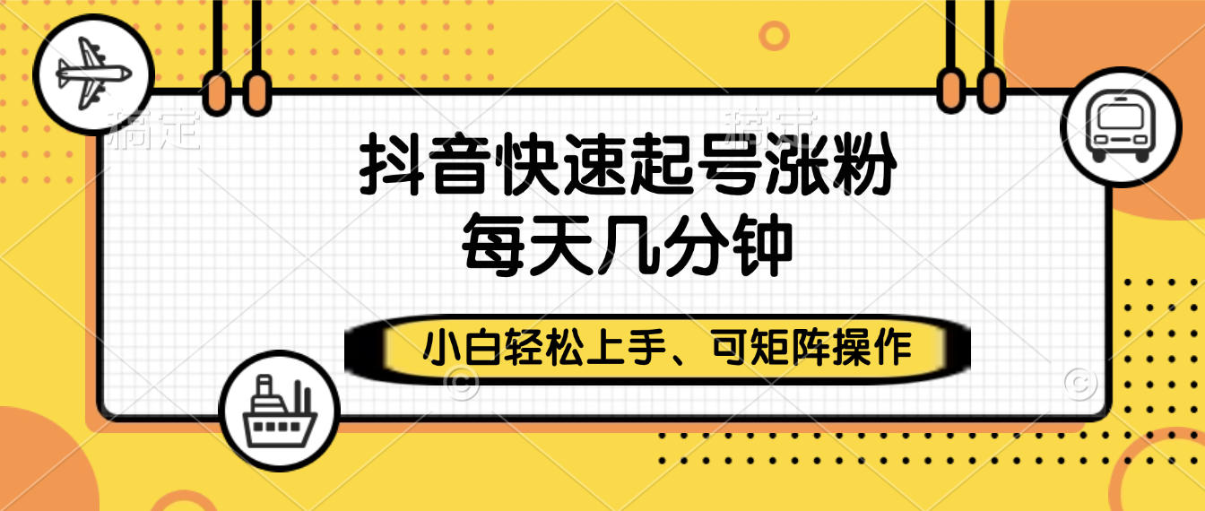 抖音快速起号涨粉，小白轻松上手、每天几分钟，可矩阵操作插图