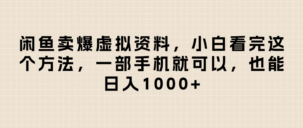 闲鱼卖爆虚拟资料，日入1000+，小白看完这个方法一部手机就可以插图