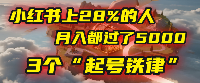 小红书上28%的人，月入都过了5000，我扒出了他们共同遵守的3个“起号铁律”插图