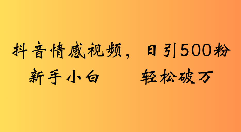 抖音情感视频，日引500粉新手小白轻松破万插图