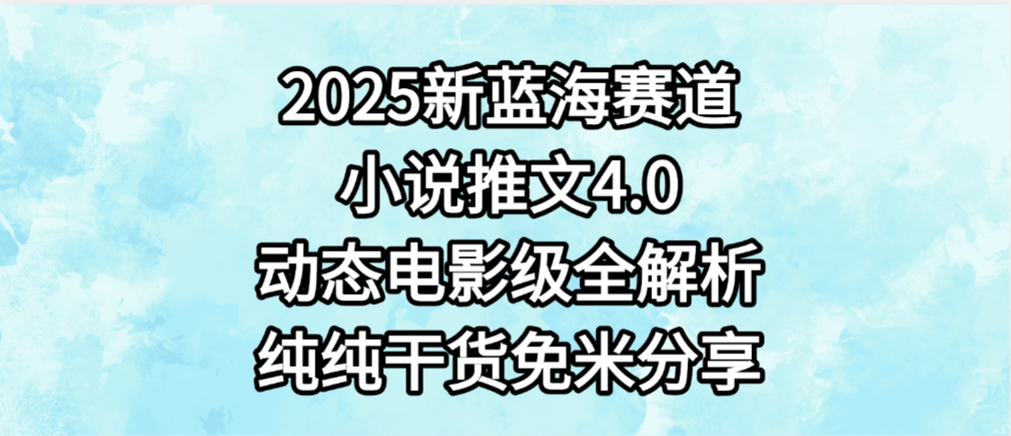 小说推文新蓝海赛道，最新4.0动态电影级版本，纯纯干货，免米分享，免费陪跑插图