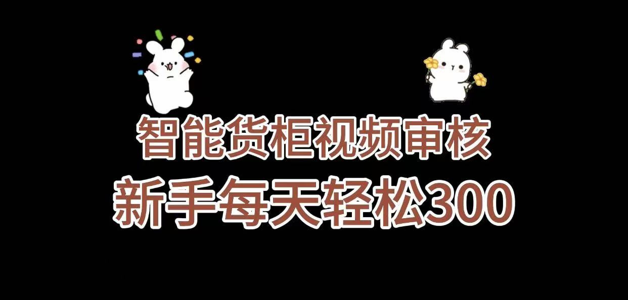 《智能货柜视频审核，几秒一单，多劳多得，新人小白一天轻松 300+，零门槛》插图