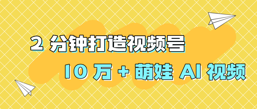 2 分钟打造视频号 10 万 + 萌娃 AI 视频插图